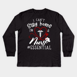 I Can't Stay Home I'm A Nurse Kids Long Sleeve T-Shirt